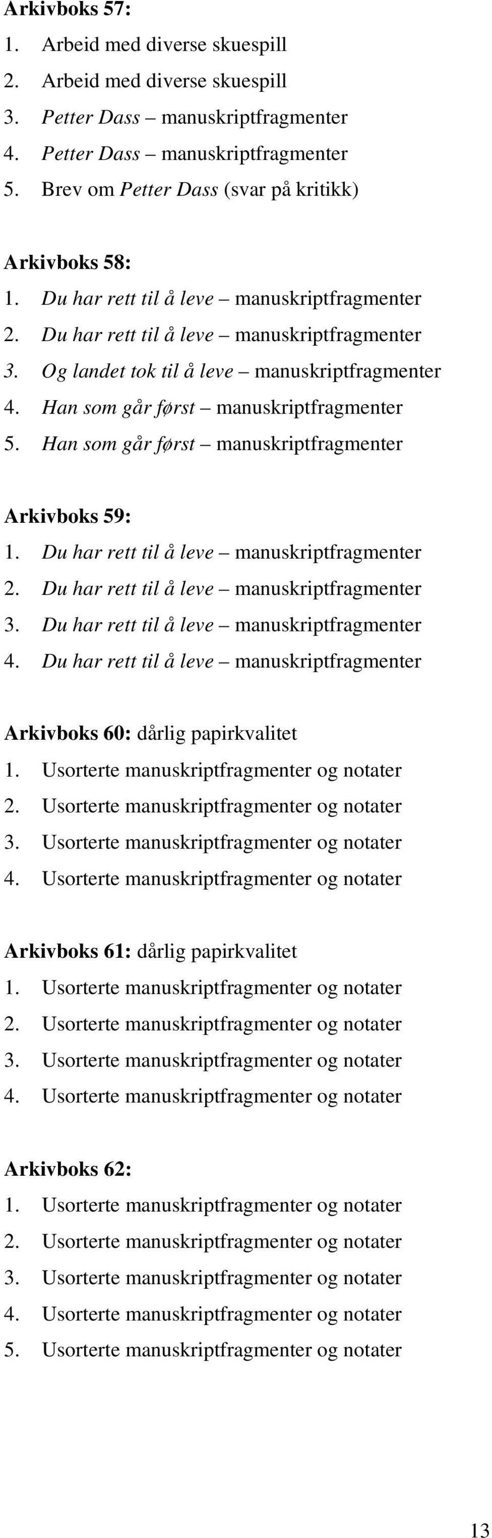 Han som går først manuskriptfragmenter 5. Han som går først manuskriptfragmenter Arkivboks 59: 1. Du har rett til å leve manuskriptfragmenter 2. Du har rett til å leve manuskriptfragmenter 3.