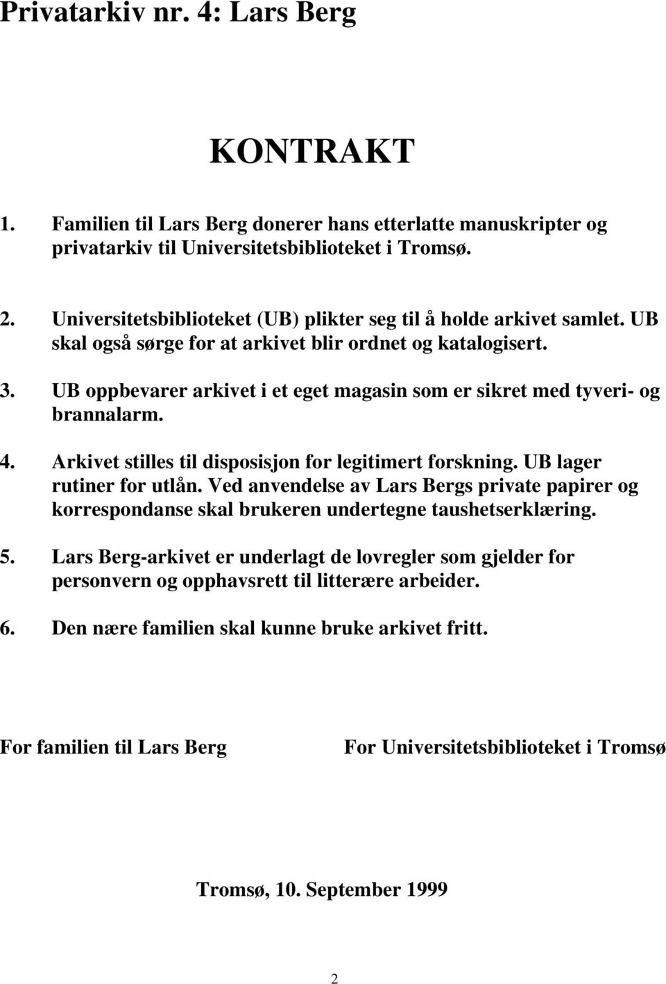 UB oppbevarer arkivet i et eget magasin som er sikret med tyveri- og brannalarm. 4. Arkivet stilles til disposisjon for legitimert forskning. UB lager rutiner for utlån.