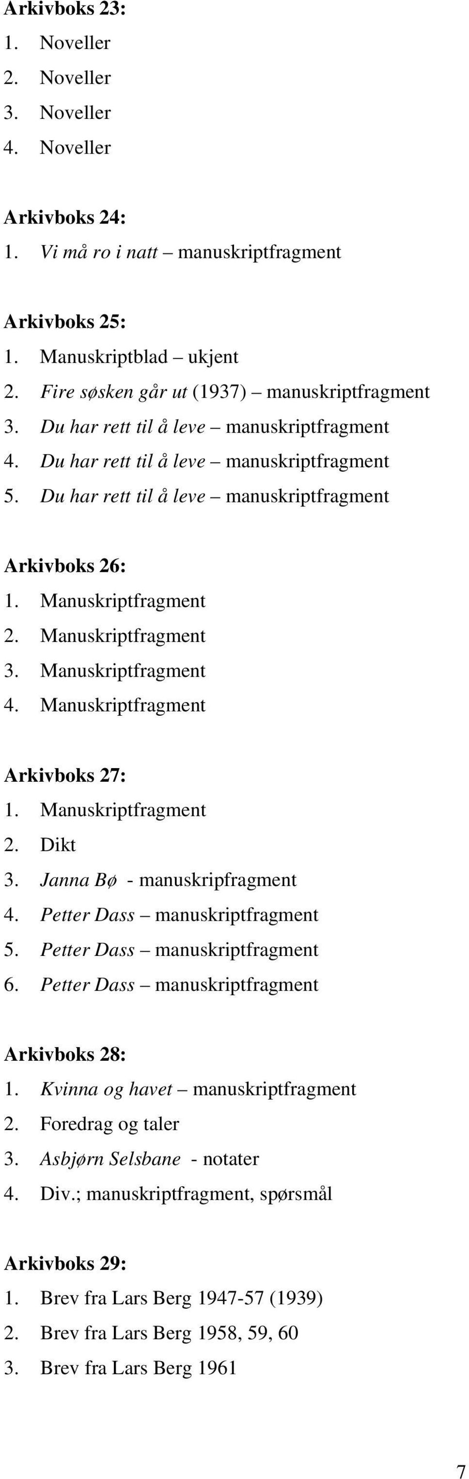 Manuskriptfragment 2. Manuskriptfragment 3. Manuskriptfragment 4. Manuskriptfragment Arkivboks 27: 1. Manuskriptfragment 2. Dikt 3. Janna Bø - manuskripfragment 4. Petter Dass manuskriptfragment 5.