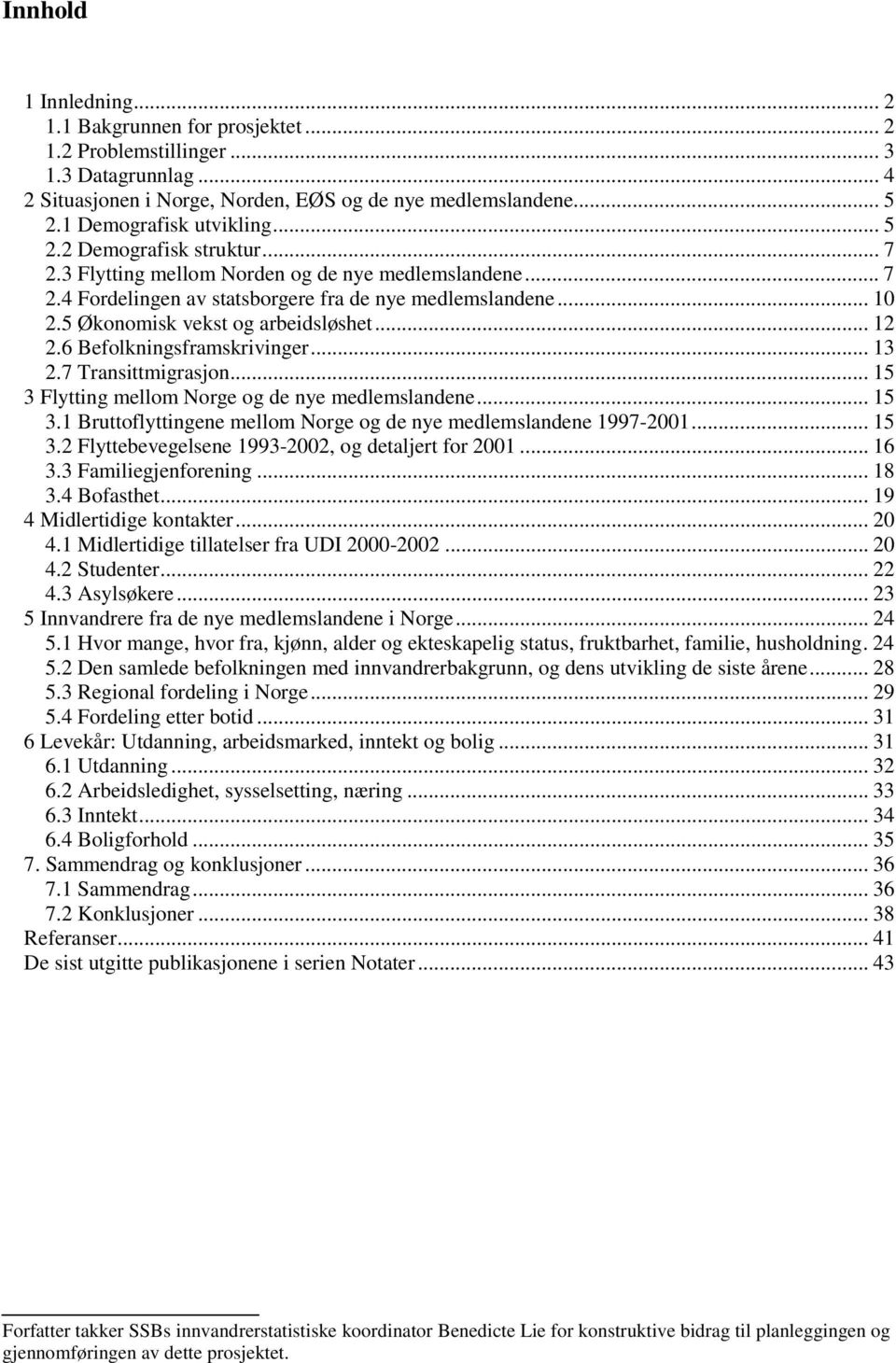 5 Økonomisk vekst og arbeidsløshet...12 2.6 Befolkningsframskrivinger... 13 2.7 Transittmigrasjon... 15 3 Flytting mellom Norge og de nye medlemslandene... 15 3.1 Bruttoflyttingene mellom Norge og de nye medlemslandene 1997-2001.