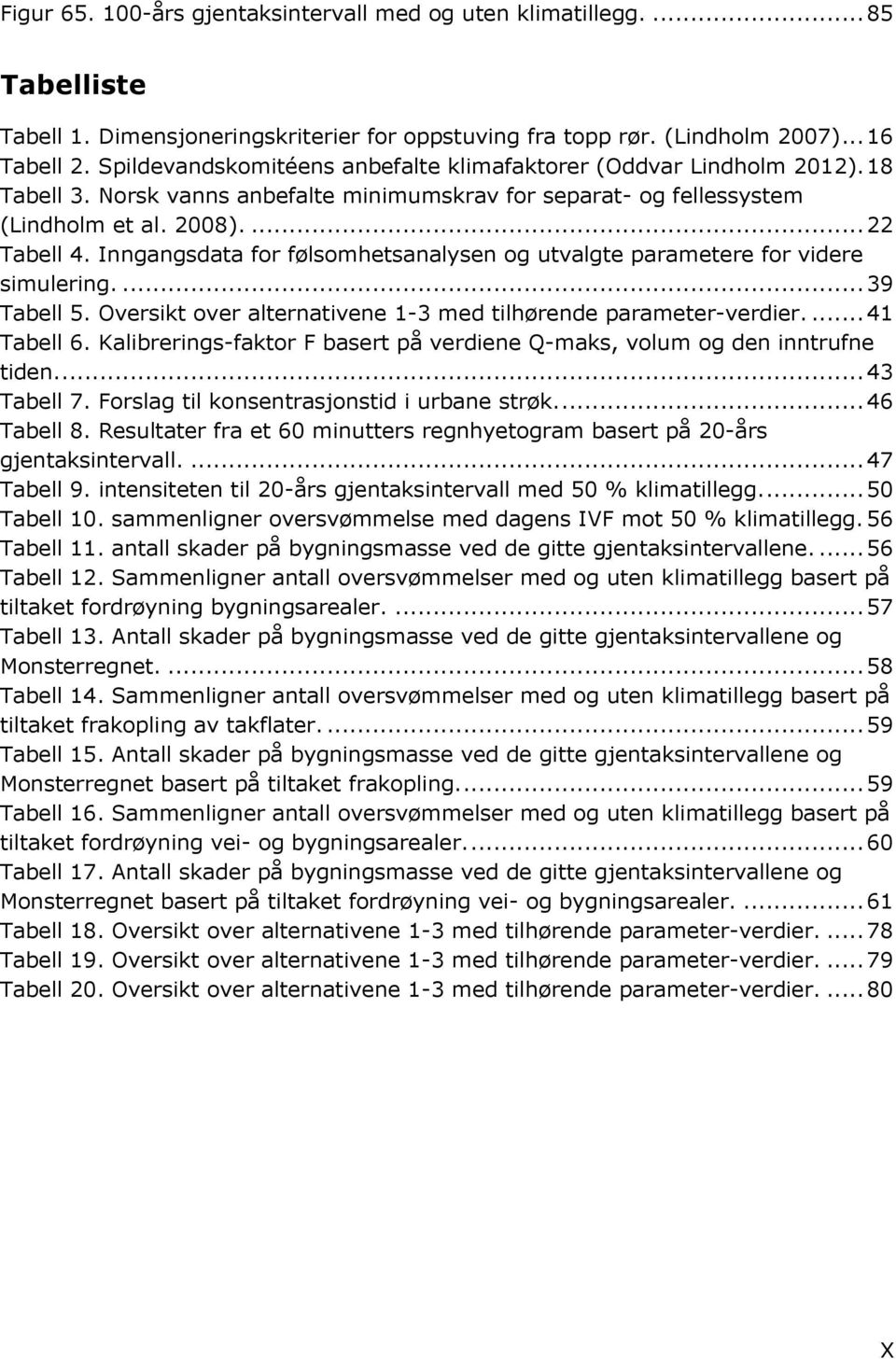 Inngangsdata for følsomhetsanalysen og utvalgte parametere for videre simulering.... 39 Tabell 5. Oversikt over alternativene 1-3 med tilhørende parameter-verdier.... 41 Tabell 6.