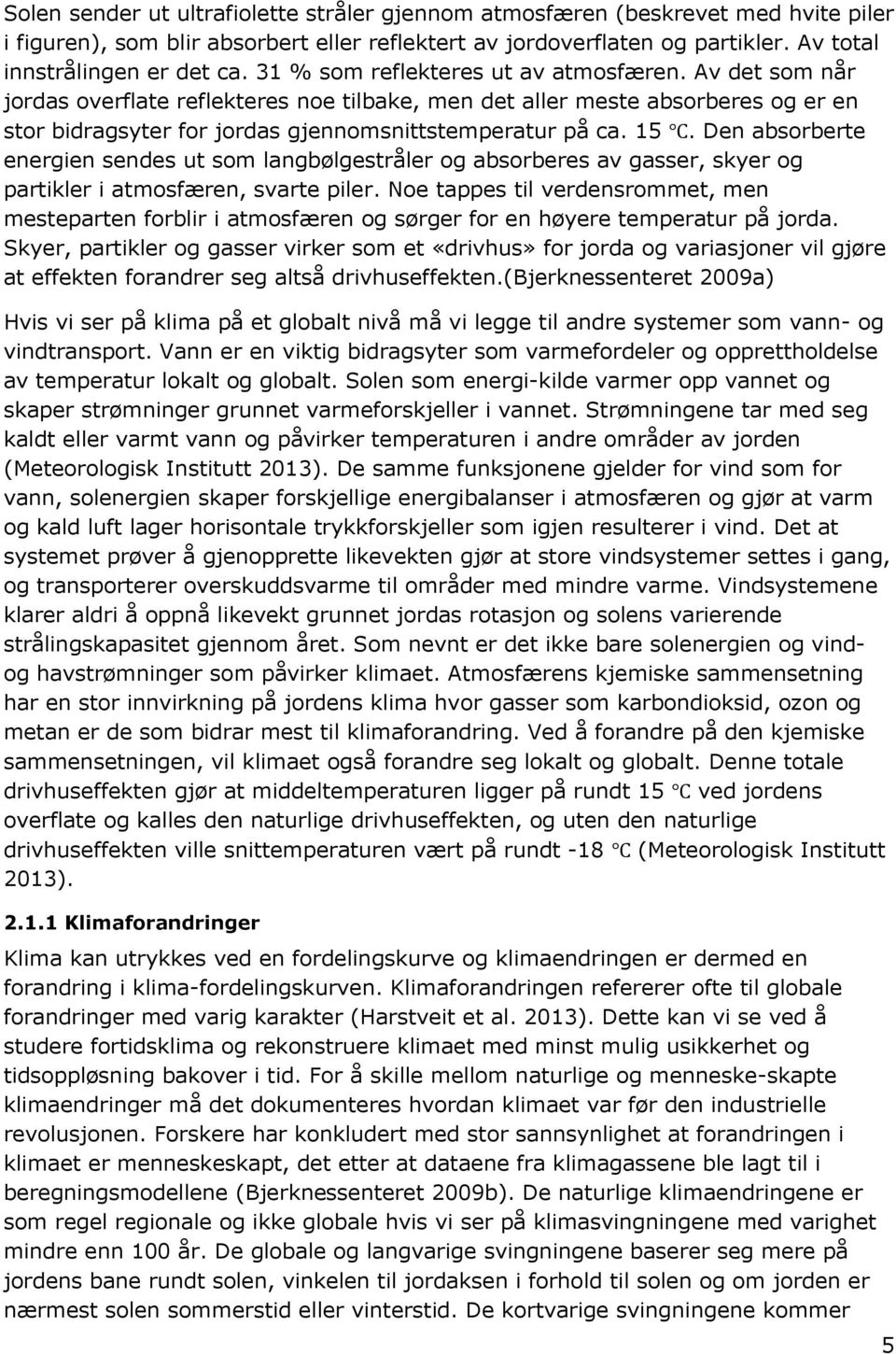 Den absorberte energien sendes ut som langbølgestråler og absorberes av gasser, skyer og partikler i atmosfæren, svarte piler.