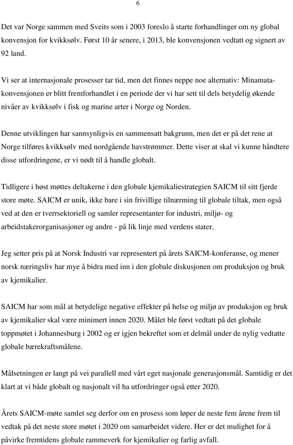 kvikksølv i fisk og marine arter i Norge og Norden. Denne utviklingen har sannsynligvis en sammensatt bakgrunn, men det er på det rene at Norge tilføres kvikksølv med nordgående havstrømmer.