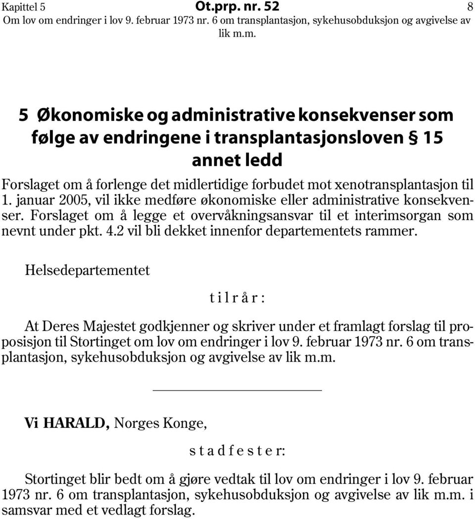 januar 2005, vil ikke medføre økonomiske eller administrative konsekvenser. Forslaget om å legge et overvåkningsansvar til et interimsorgan som nevnt under pkt. 4.