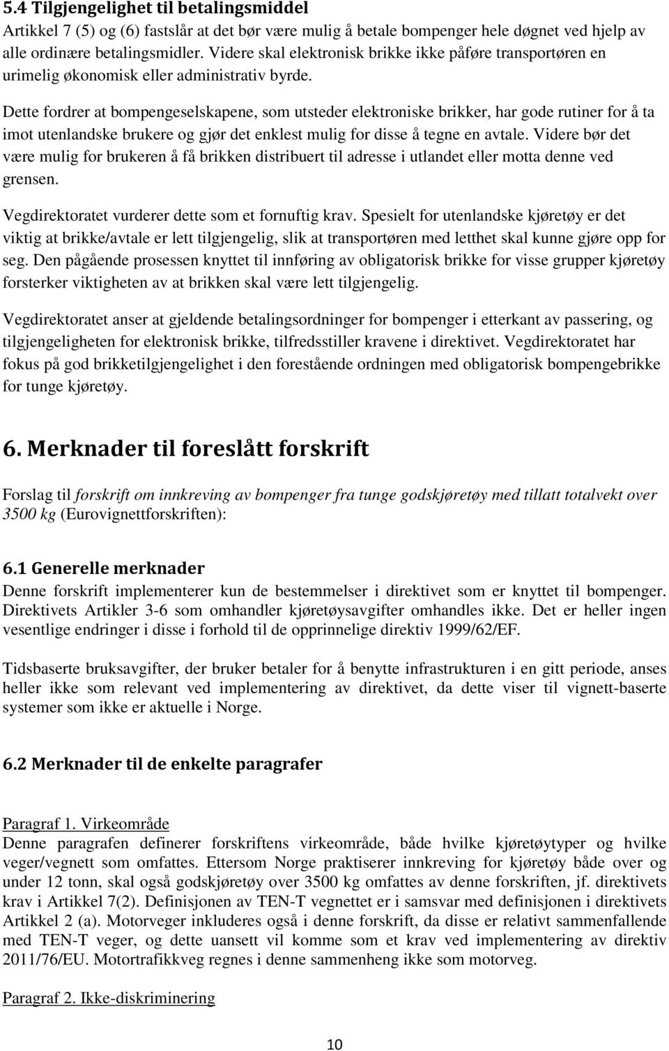 Dette fordrer at bompengeselskapene, som utsteder elektroniske brikker, har gode rutiner for å ta imot utenlandske brukere og gjør det enklest mulig for disse å tegne en avtale.