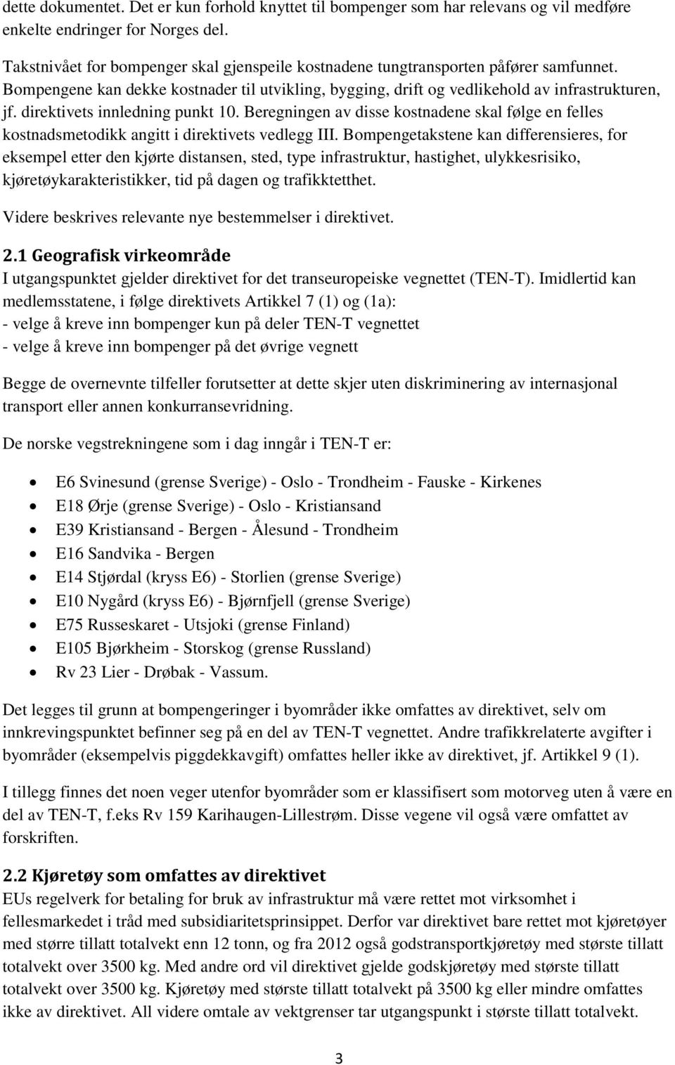 direktivets innledning punkt 10. Beregningen av disse kostnadene skal følge en felles kostnadsmetodikk angitt i direktivets vedlegg III.