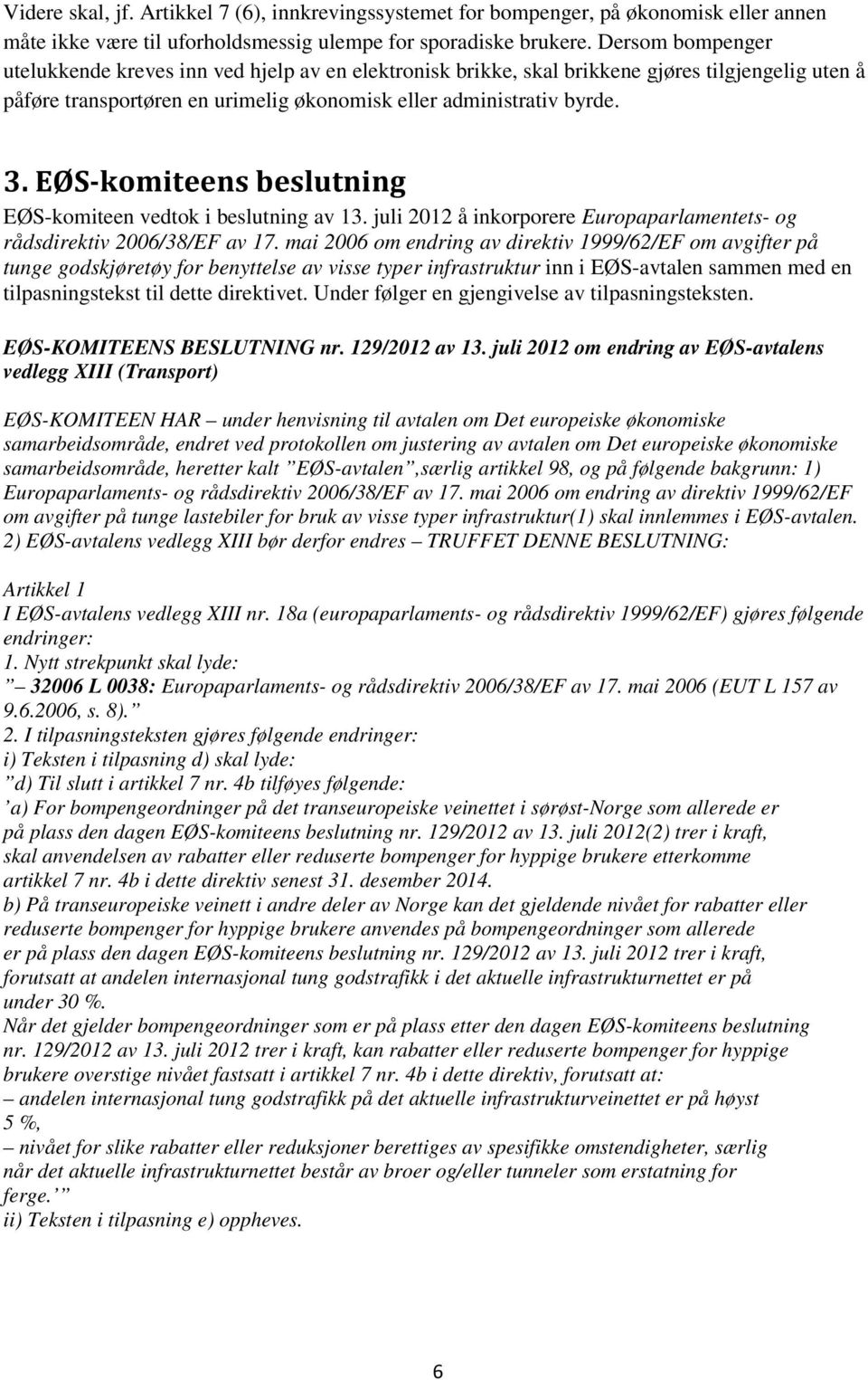 EØS-komiteens beslutning EØS-komiteen vedtok i beslutning av 13. juli 2012 å inkorporere Europaparlamentets- og rådsdirektiv 2006/38/EF av 17.