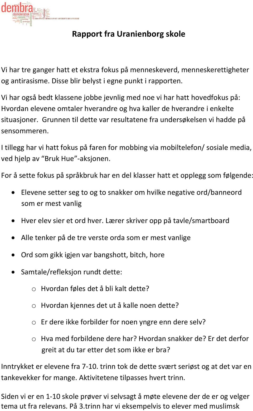 Grunnen til dette var resultatene fra undersøkelsen vi hadde på sensommeren. I tillegg har vi hatt fokus på faren for mobbing via mobiltelefon/ sosiale media, ved hjelp av Bruk Hue -aksjonen.