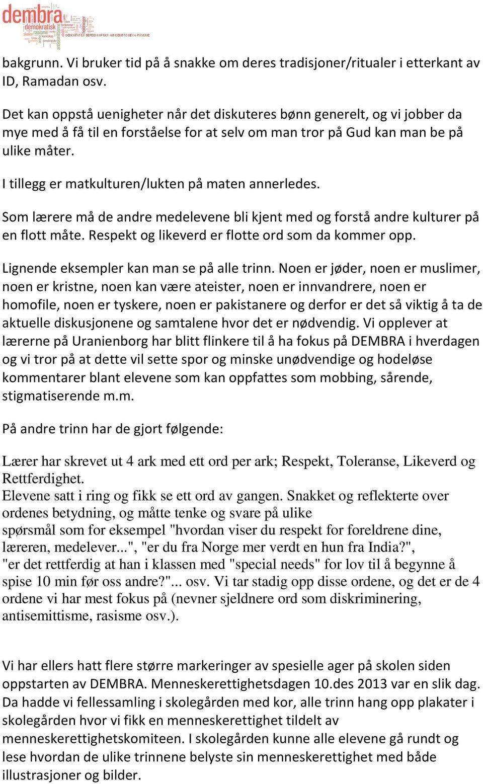 I tillegg er matkulturen/lukten på maten annerledes. Som lærere må de andre medelevene bli kjent med og forstå andre kulturer på en flott måte. Respekt og likeverd er flotte ord som da kommer opp.