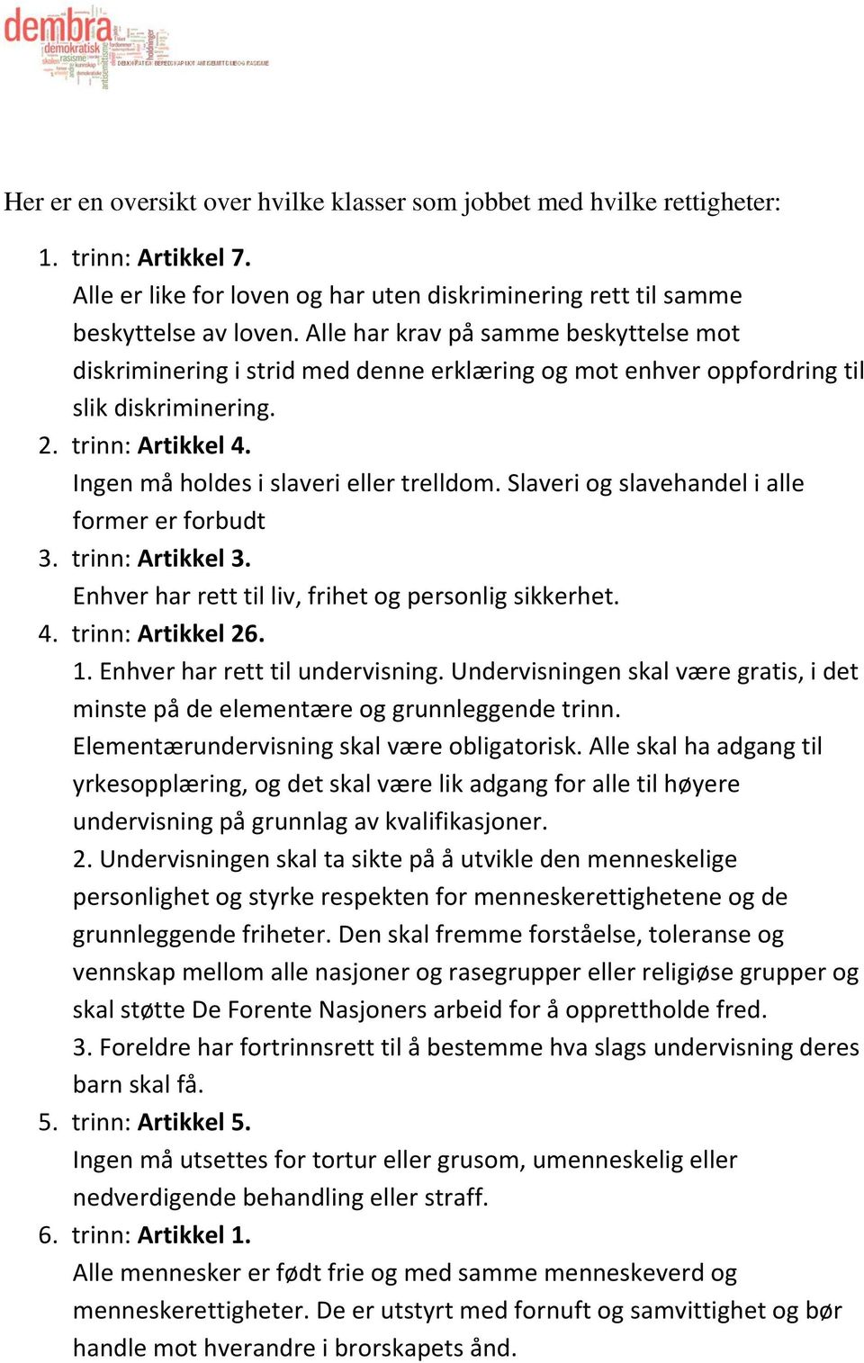 Slaveri og slavehandel i alle former er forbudt 3. trinn: Artikkel 3. Enhver har rett til liv, frihet og personlig sikkerhet. 4. trinn: Artikkel 26. 1. Enhver har rett til undervisning.