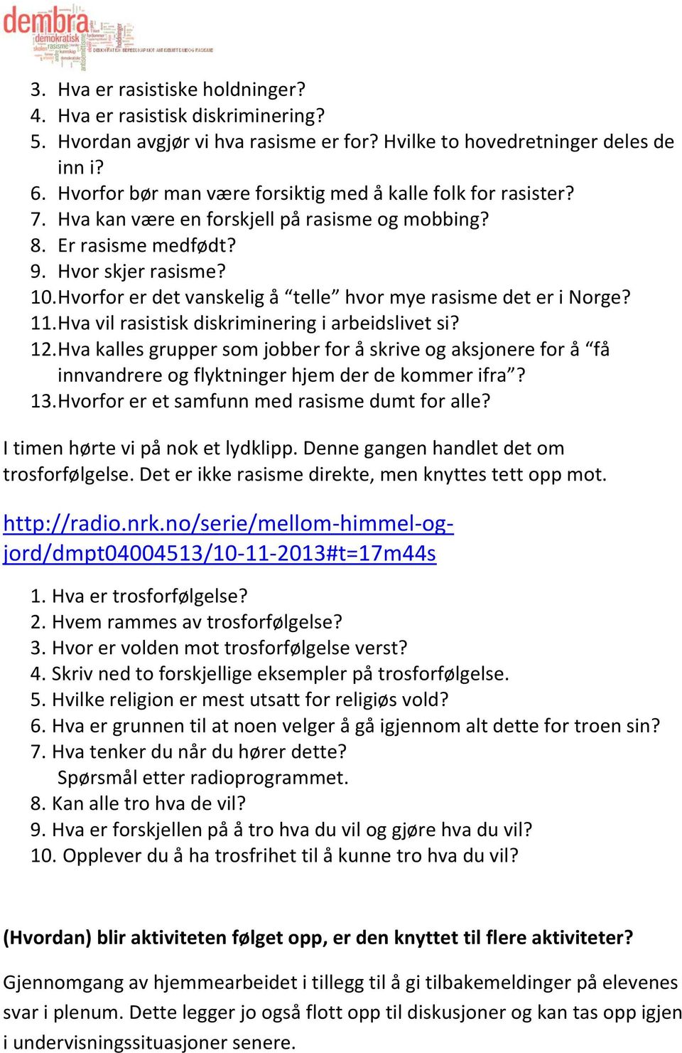 Hvorfor er det vanskelig å telle hvor mye rasisme det er i Norge? 11. Hva vil rasistisk diskriminering i arbeidslivet si? 12.