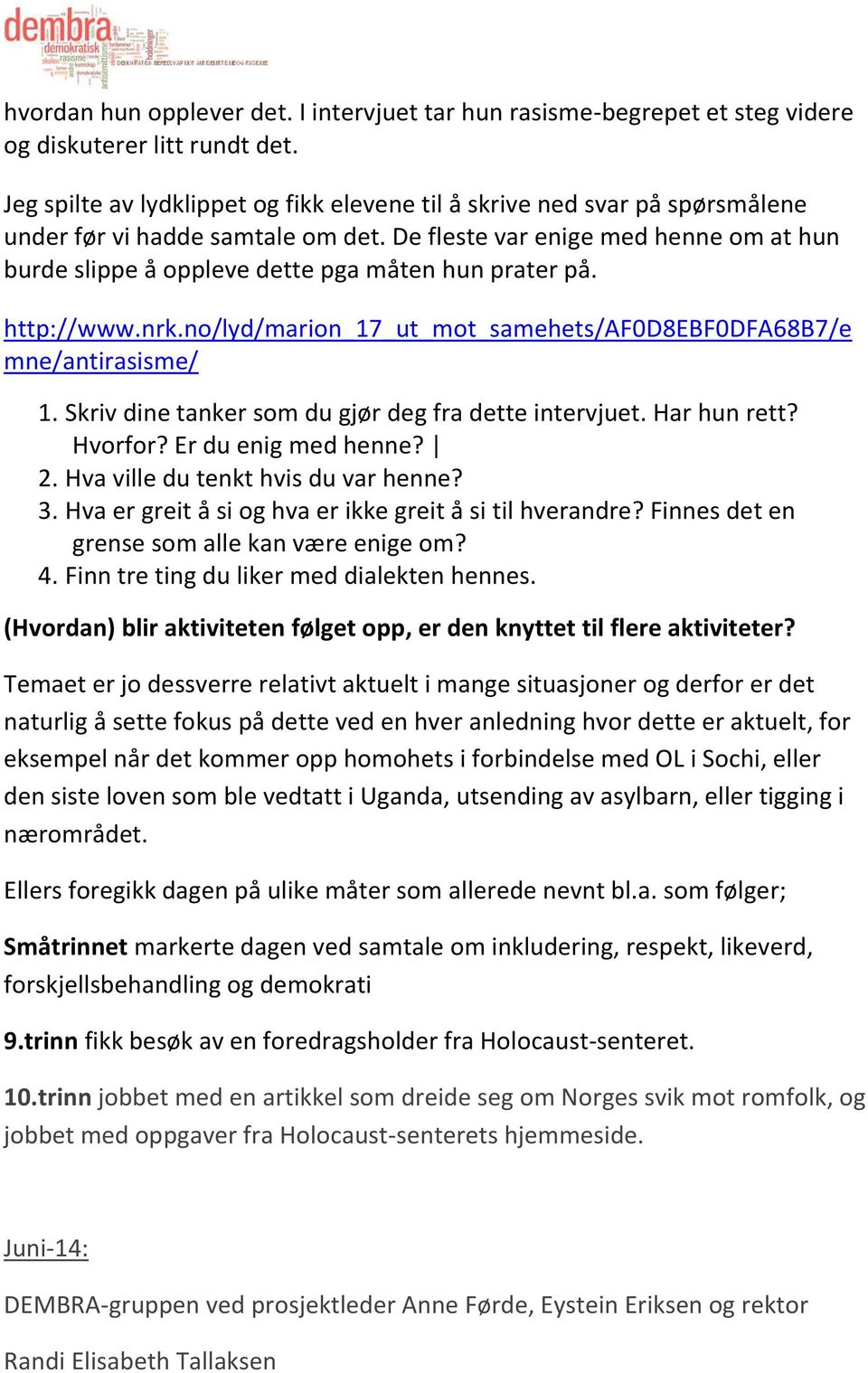 De fleste var enige med henne om at hun burde slippe å oppleve dette pga måten hun prater på. http://www.nrk.no/lyd/marion_17_ut_mot_samehets/af0d8ebf0dfa68b7/e mne/antirasisme/ 1.