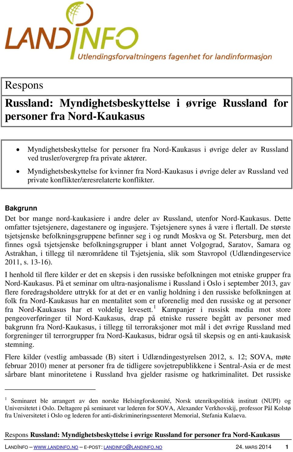 Bakgrunn Det bor mange nord-kaukasiere i andre deler av Russland, utenfor Nord-Kaukasus. Dette omfatter tsjetsjenere, dagestanere og ingusjere. Tsjetsjenere synes å være i flertall.