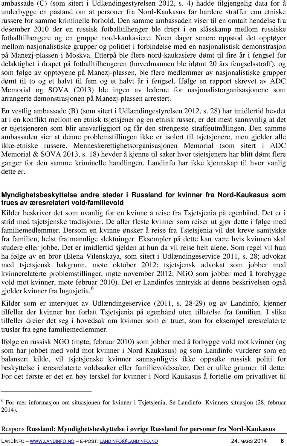 Den samme ambassaden viser til en omtalt hendelse fra desember 2010 der en russisk fotballtilhenger ble drept i en slåsskamp mellom russiske fotballtilhengere og en gruppe nord-kaukasiere.