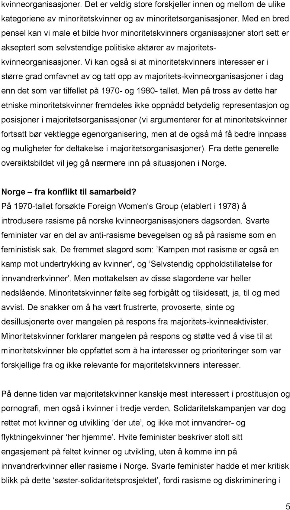 Vi kan også si at minoritetskvinners interesser er i større grad omfavnet av og tatt opp av majoritets-kvinneorganisasjoner i dag enn det som var tilfellet på 1970- og 1980- tallet.