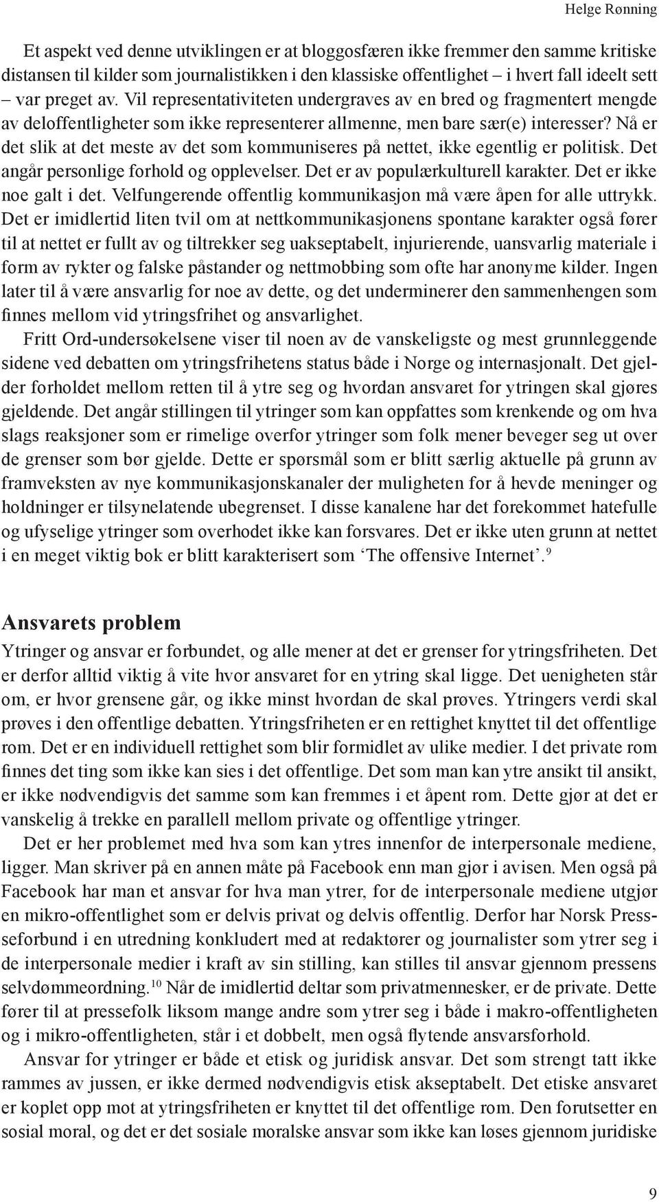 Nå er det slik at det meste av det som kommuniseres på nettet, ikke egentlig er politisk. Det angår personlige forhold og opplevelser. Det er av populærkulturell karakter. Det er ikke noe galt i det.