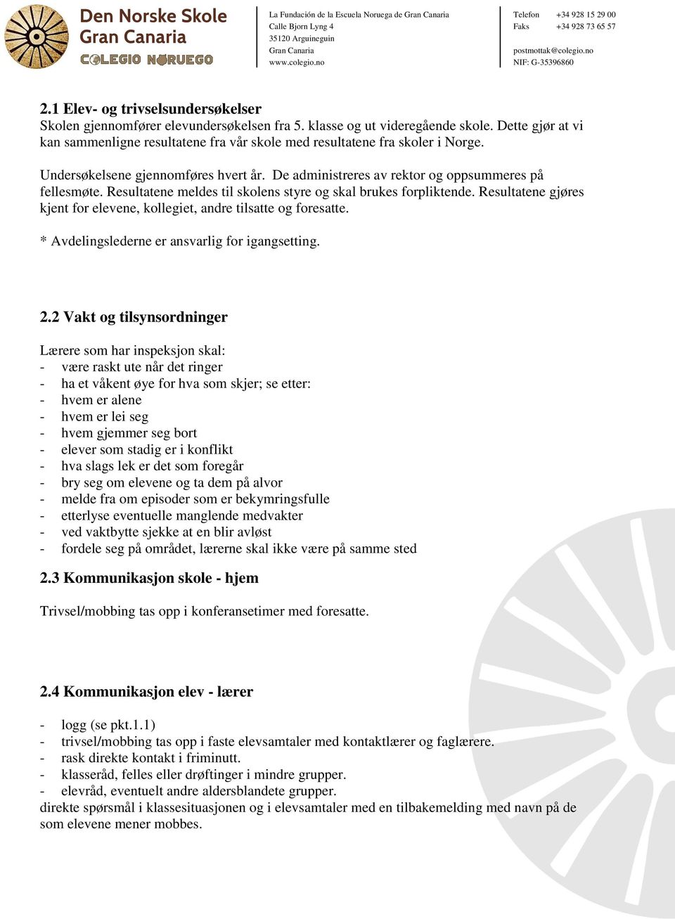 Resultatene meldes til skolens styre og skal brukes forpliktende. Resultatene gjøres kjent for elevene, kollegiet, andre tilsatte og foresatte. * Avdelingslederne er ansvarlig for igangsetting. 2.