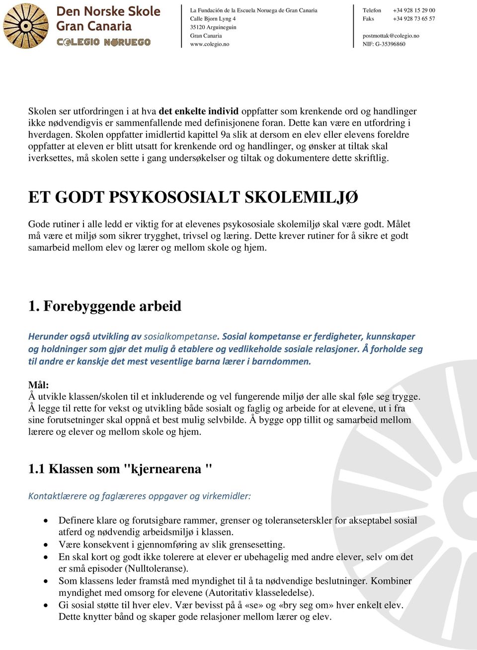 skolen sette i gang undersøkelser og tiltak og dokumentere dette skriftlig. ET GODT PSYKOSOSIALT SKOLEMILJØ Gode rutiner i alle ledd er viktig for at elevenes psykososiale skolemiljø skal være godt.