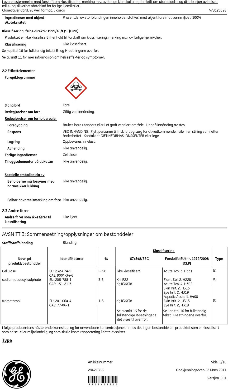 Klassifisering Ikke klassifisert. Se kapittel 16 for fullstendig tekst i R og Hsetningene overfor. Se avsnitt 11 for mer informasjon om helseeffekter og symptomer.