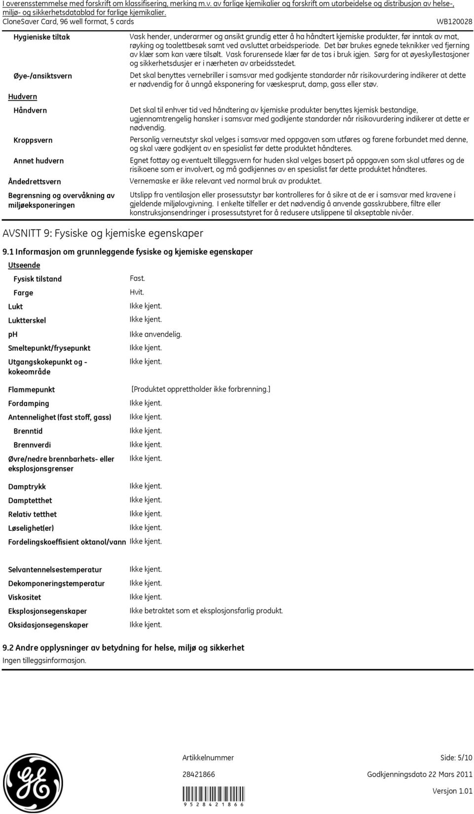 Lukt ph Farge Smeltepunkt/frysepunkt Utgangskokepunkt og kokeområde Vask hender, underarmer og ansikt grundig etter å ha håndtert kjemiske produkter, før inntak av mat, røyking og toalettbesøk samt