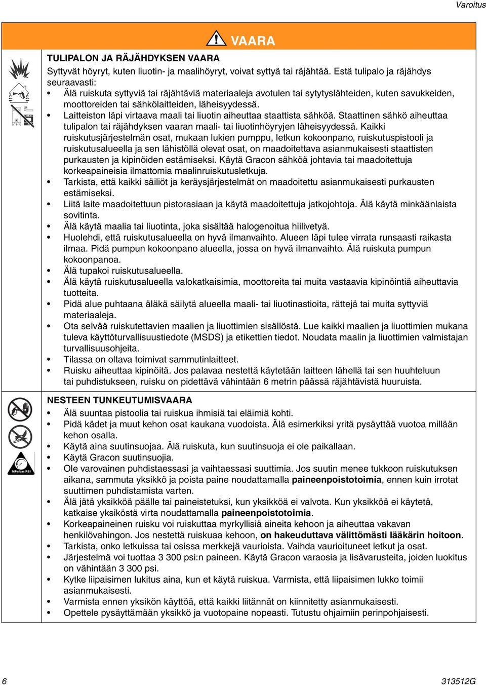 Laitteiston läpi virtaava maali tai liuotin aiheuttaa staattista sähköä. Staattinen sähkö aiheuttaa tulipalon tai räjähdyksen vaaran maali- tai liuotinhöyryjen läheisyydessä.