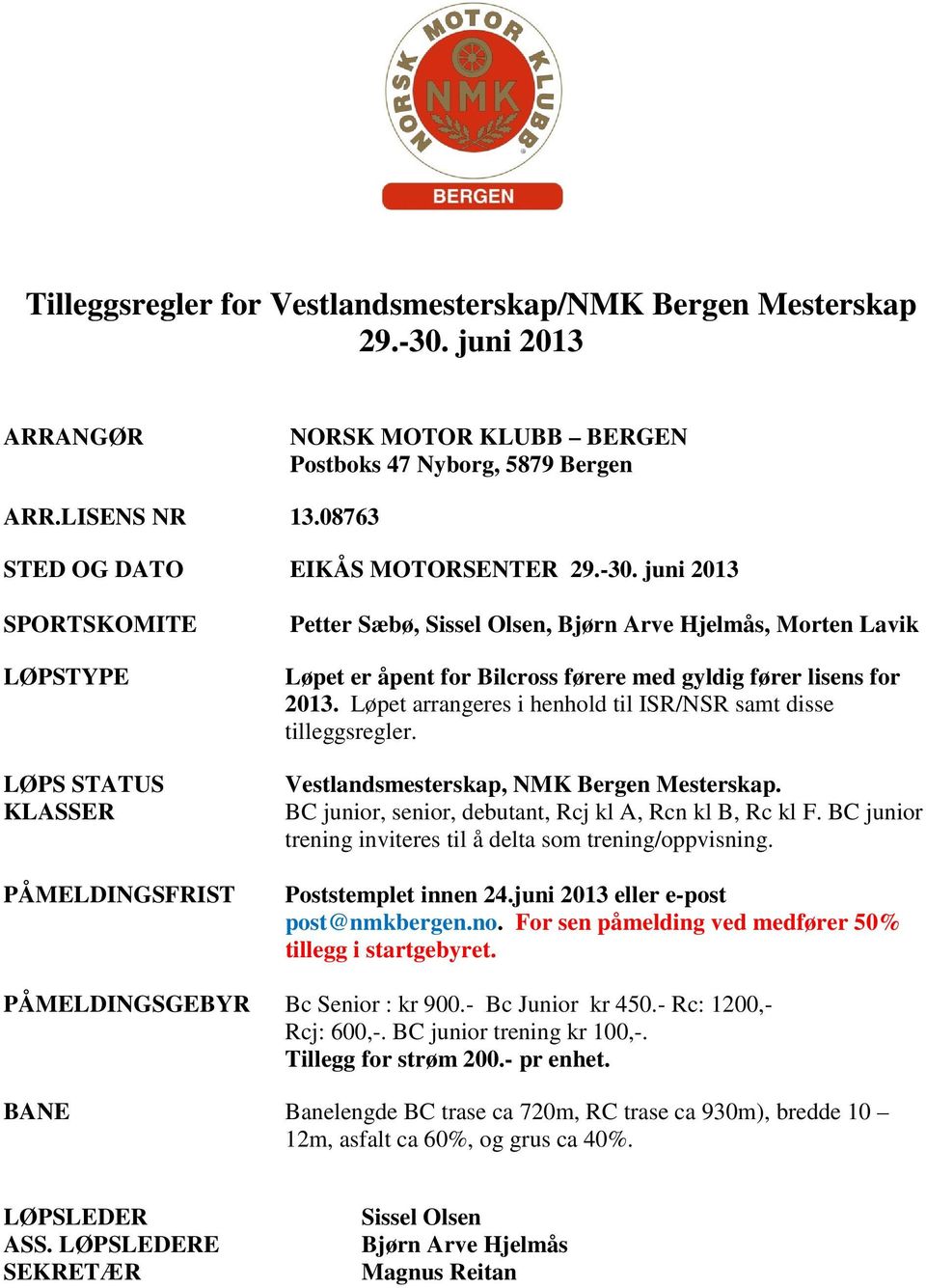 juni 2013 SPORTSKOMITE LØPSTYPE LØPS STATUS KLASSER PÅMELDINGSFRIST Petter Sæbø, Sissel Olsen, Bjørn Arve Hjelmås, Morten Lavik Løpet er åpent for Bilcross førere med gyldig fører lisens for 2013.