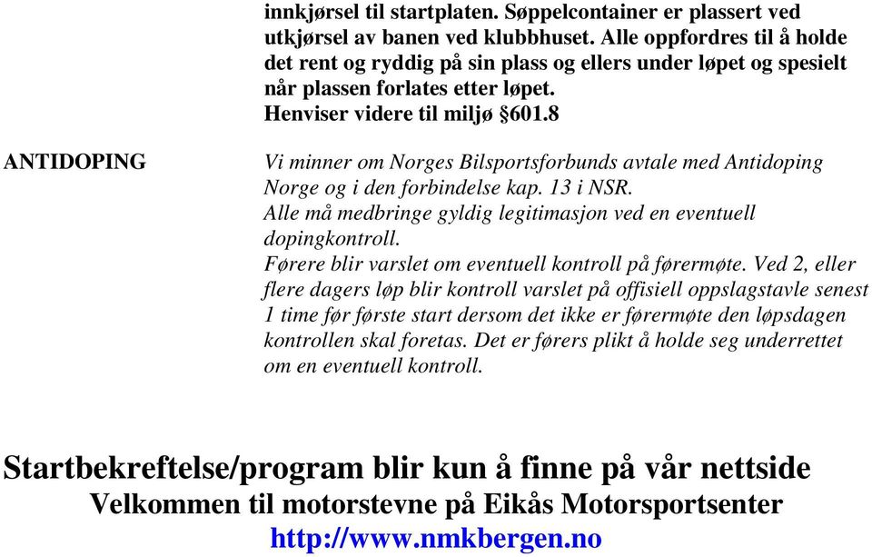 8 ANTIDOPING Vi minner om Norges Bilsportsforbunds avtale med Antidoping Norge og i den forbindelse kap. 13 i NSR. Alle må medbringe gyldig legitimasjon ved en eventuell dopingkontroll.