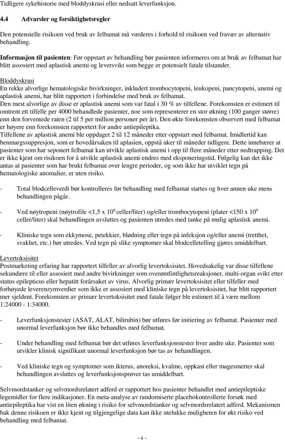 Informasjon til pasienten: Før oppstart av behandling bør pasienten informeres om at bruk av felbamat har blitt assosiert med aplastisk anemi og leversvikt som begge er potensielt fatale tilstander.