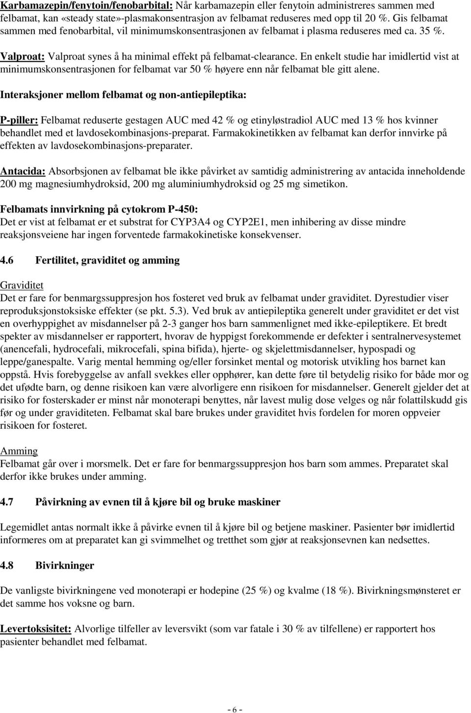 En enkelt studie har imidlertid vist at minimumskonsentrasjonen for felbamat var 50 % høyere enn når felbamat ble gitt alene.