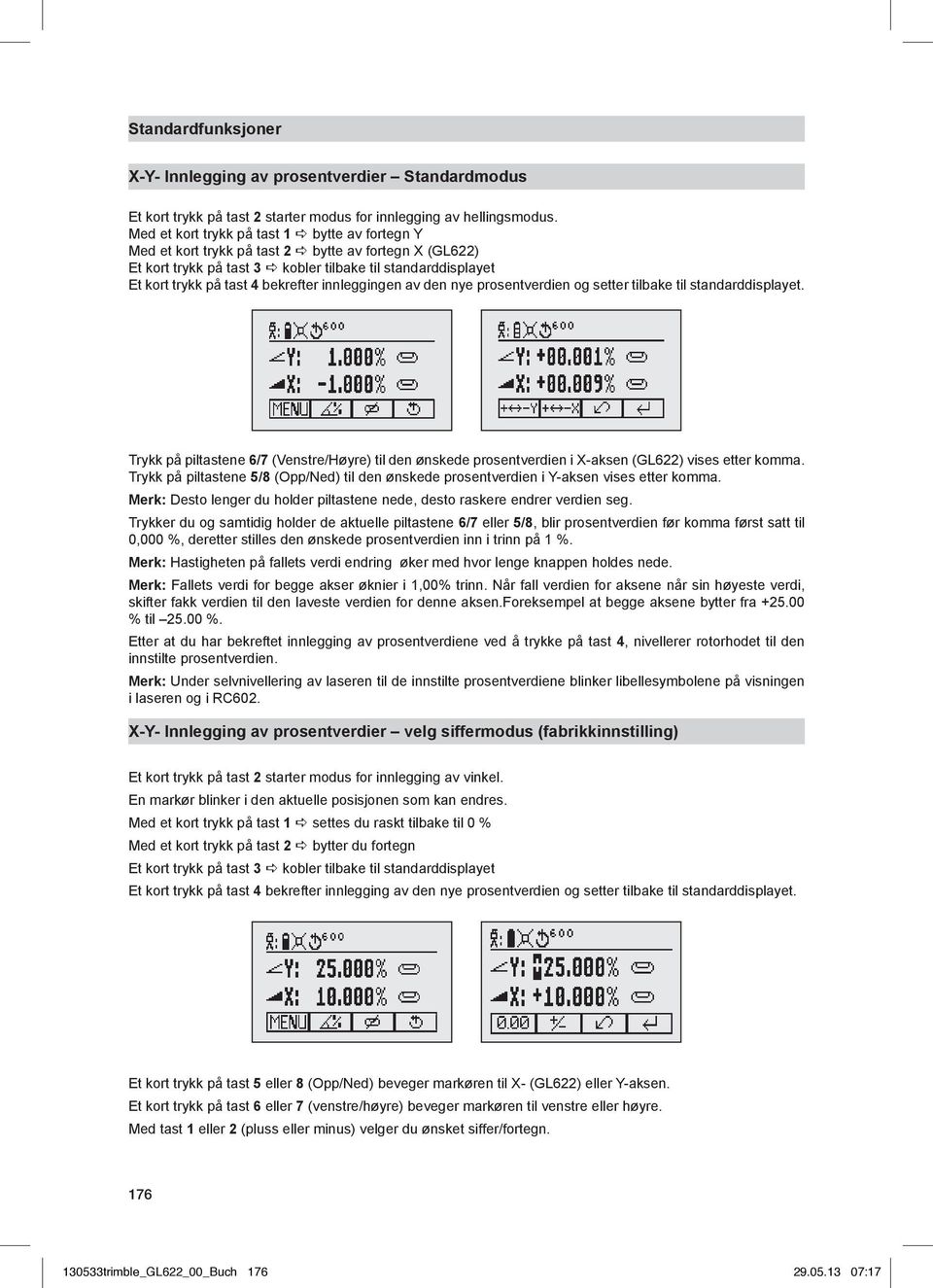 bekrefter innleggingen av den nye prosentverdien og setter tilbake til standarddisplayet. Trykk på piltastene 6/7 (Venstre/Høyre) til den ønskede prosentverdien i X-aksen (GL622) vises etter komma.