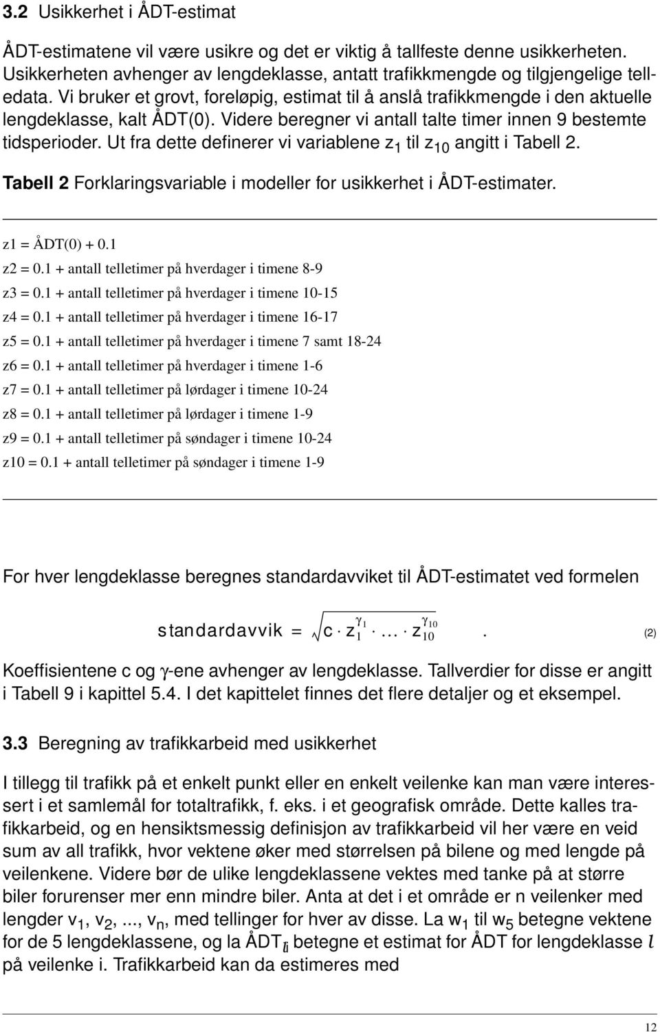 Ut fra dette definerer vi variablene z 1 til z 10 angitt i Tabell. Tabell Forklaringsvariable i modeller for usikkerhet i ÅDT-estimater. z1 = ÅDT(0) + 0.1 z = 0.