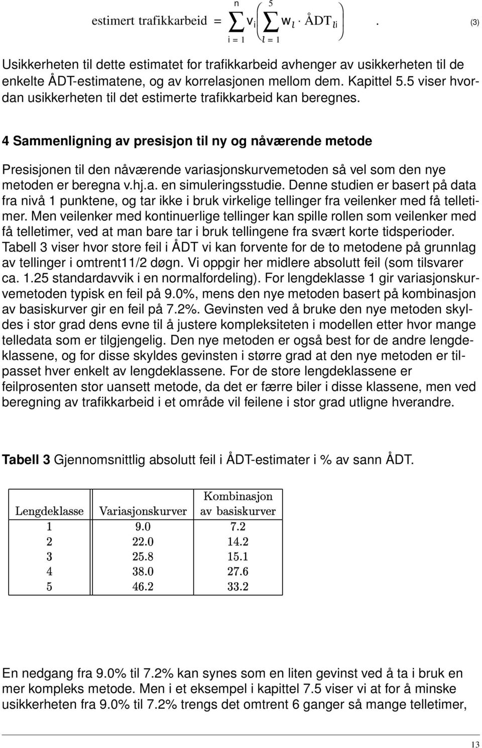 4 Sammenligning av presisjon til ny og nåværende metode Presisjonen til den nåværende variasjonskurvemetoden så vel som den nye metoden er beregna v.hj.a. en simuleringsstudie.