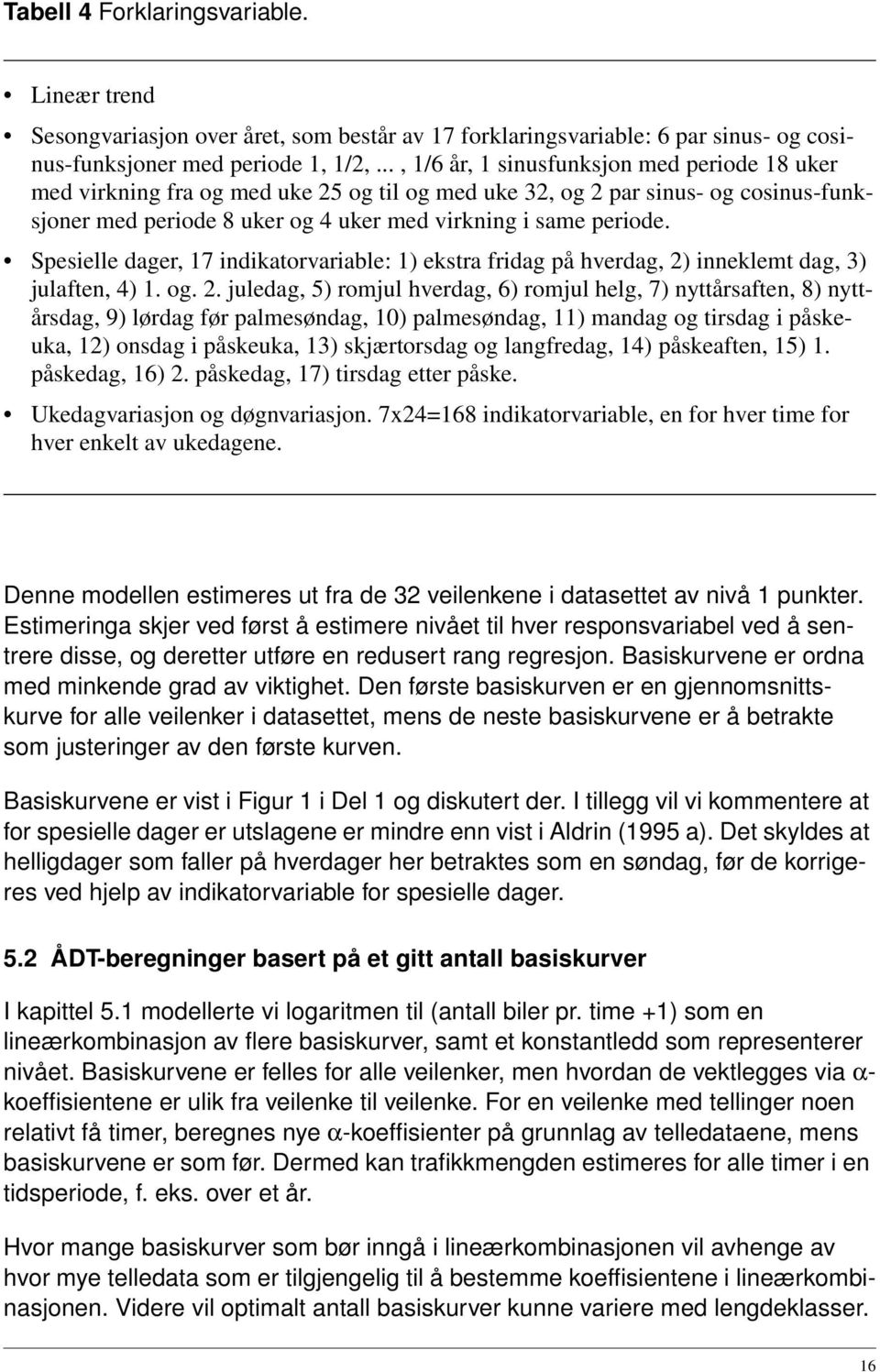 Spesielle dager, 17 indikatorvariable: 1) ekstra fridag på hverdag, ) inneklemt dag, 3) julaften, 4) 1. og.