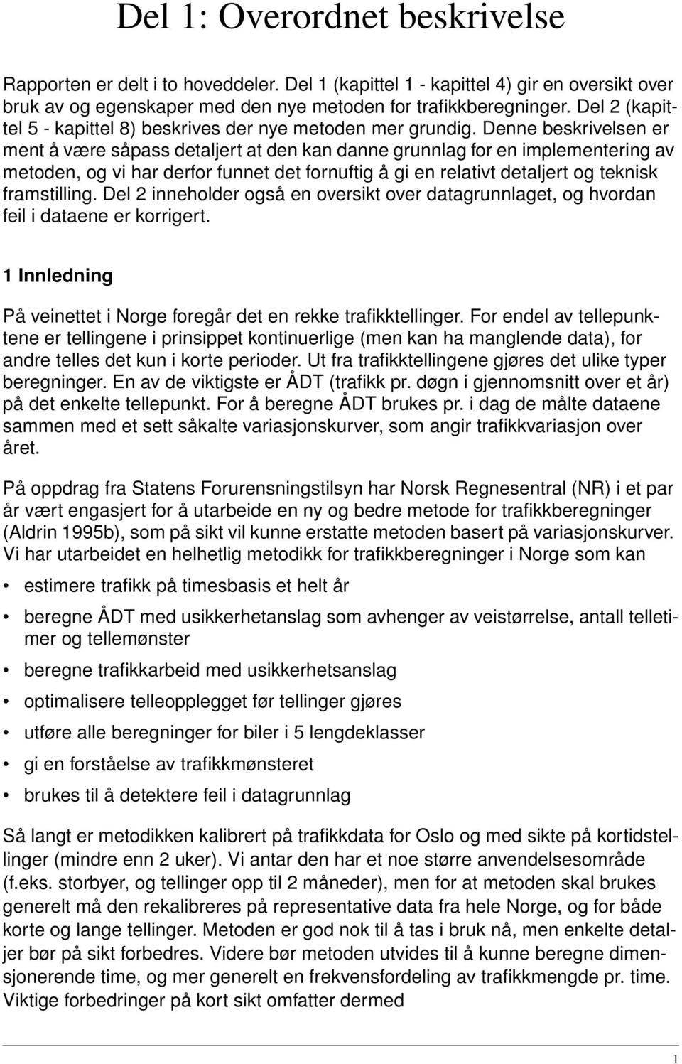 Denne beskrivelsen er ment å være såpass detaljert at den kan danne grunnlag for en implementering av metoden, og vi har derfor funnet det fornuftig å gi en relativt detaljert og teknisk framstilling.