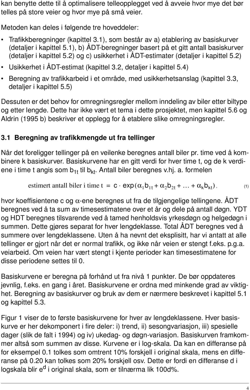 1), b) ÅDT-beregninger basert på et gitt antall basiskurver (detaljer i kapittel 5.) og c) usikkerhet i ÅDT-estimater (detaljer i kapittel 5.) Usikkerhet i ÅDT-estimat (kapittel 3.