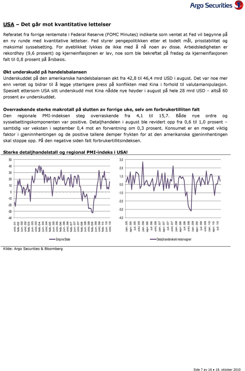 Arbeidsledigheten er rekordhøy (9,6 prosent) og kjerneinflasjonen er lav, noe som ble bekreftet på fredag da kjerneinflasjonen falt til,8 prosent på årsbasis.