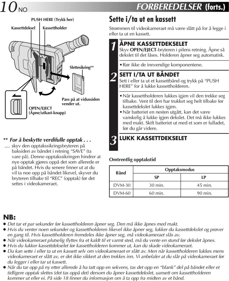 Hvis du senere finner ut at du vil ta noe opp på båndet likevel, skyver du bryteren tilbake til REC (opptak) før det settes i videokameraet.