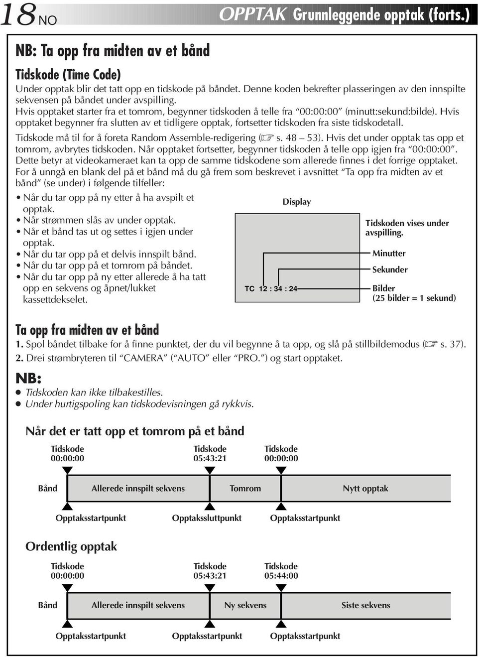 Hvis opptaket begynner fra slutten av et tidligere opptak, fortsetter tidskoden fra siste tidskodetall. Tidskode må til for å foreta Random Assemble-redigering ( s. 48 53).