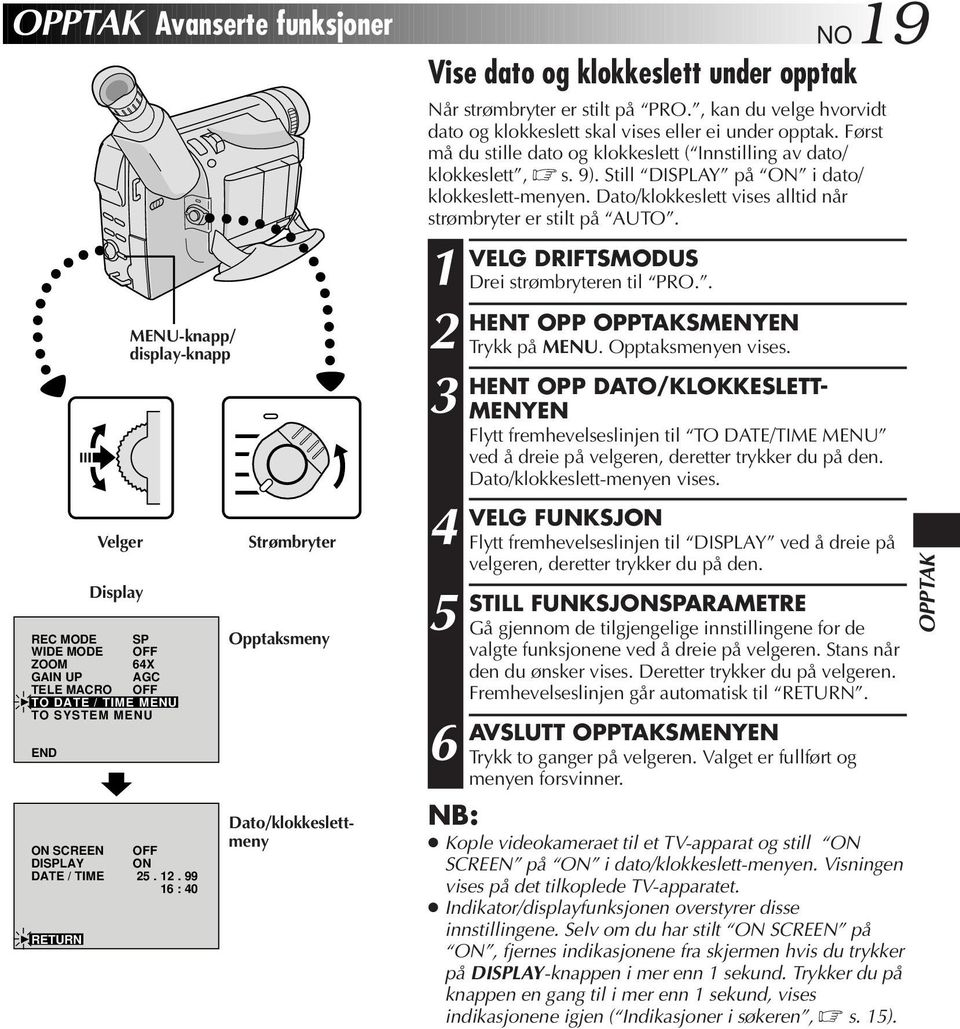 END 6 Dato/klokkeslettmeny NO9 Vise RECORDING dato og klokkeslett Advanced under opptak Features Når strømbryter er stilt på PRO.