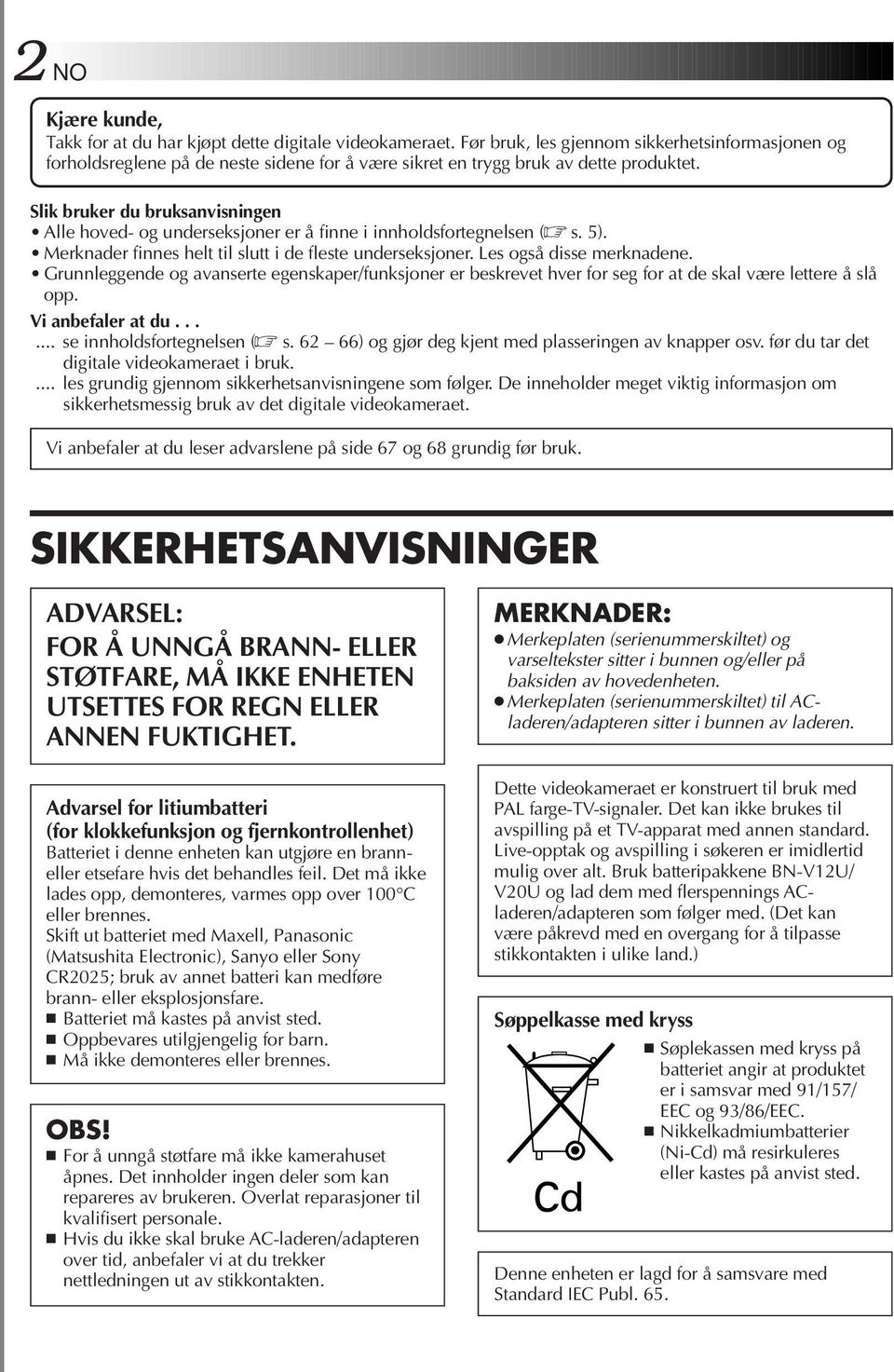 Slik bruker du bruksanvisningen Alle hoved- og underseksjoner er å finne i innholdsfortegnelsen ( s. 5). Merknader finnes helt til slutt i de fleste underseksjoner. Les også disse merknadene.