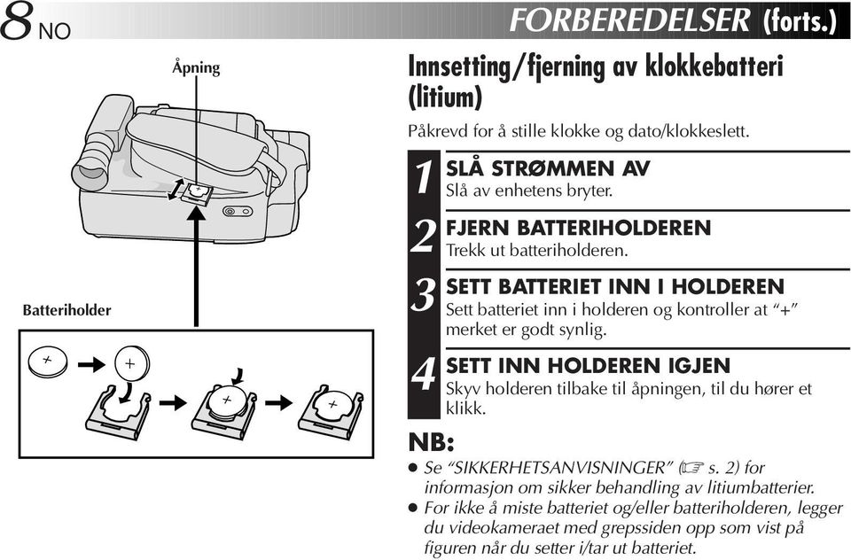 3 SETT BATTERIET INN I HOLDEREN Sett batteriet inn i holderen og kontroller at + merket er godt synlig.