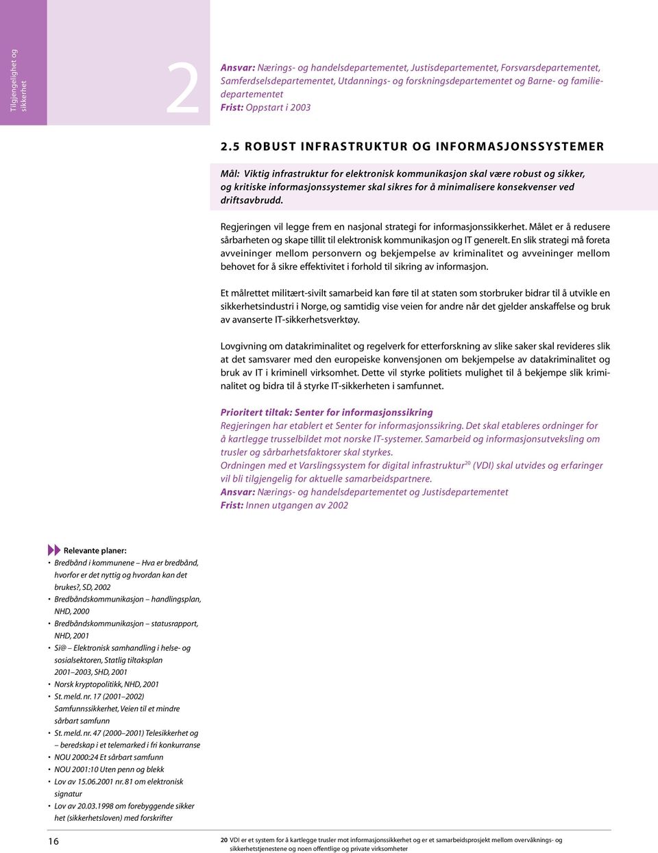 5 ROBUST INFRASTRUKTUR OG INFORMASJONSSYSTEMER Mål: Viktig infrastruktur for elektronisk kommunikasjon skal være robust og sikker, og kritiske informasjonssystemer skal sikres for å minimalisere