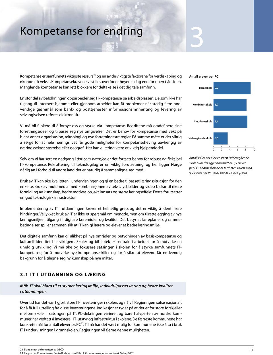 Antall elever per PC Barneskole 9,2 En stor del av befolkningen opparbeider seg IT-kompetanse på arbeidsplassen.