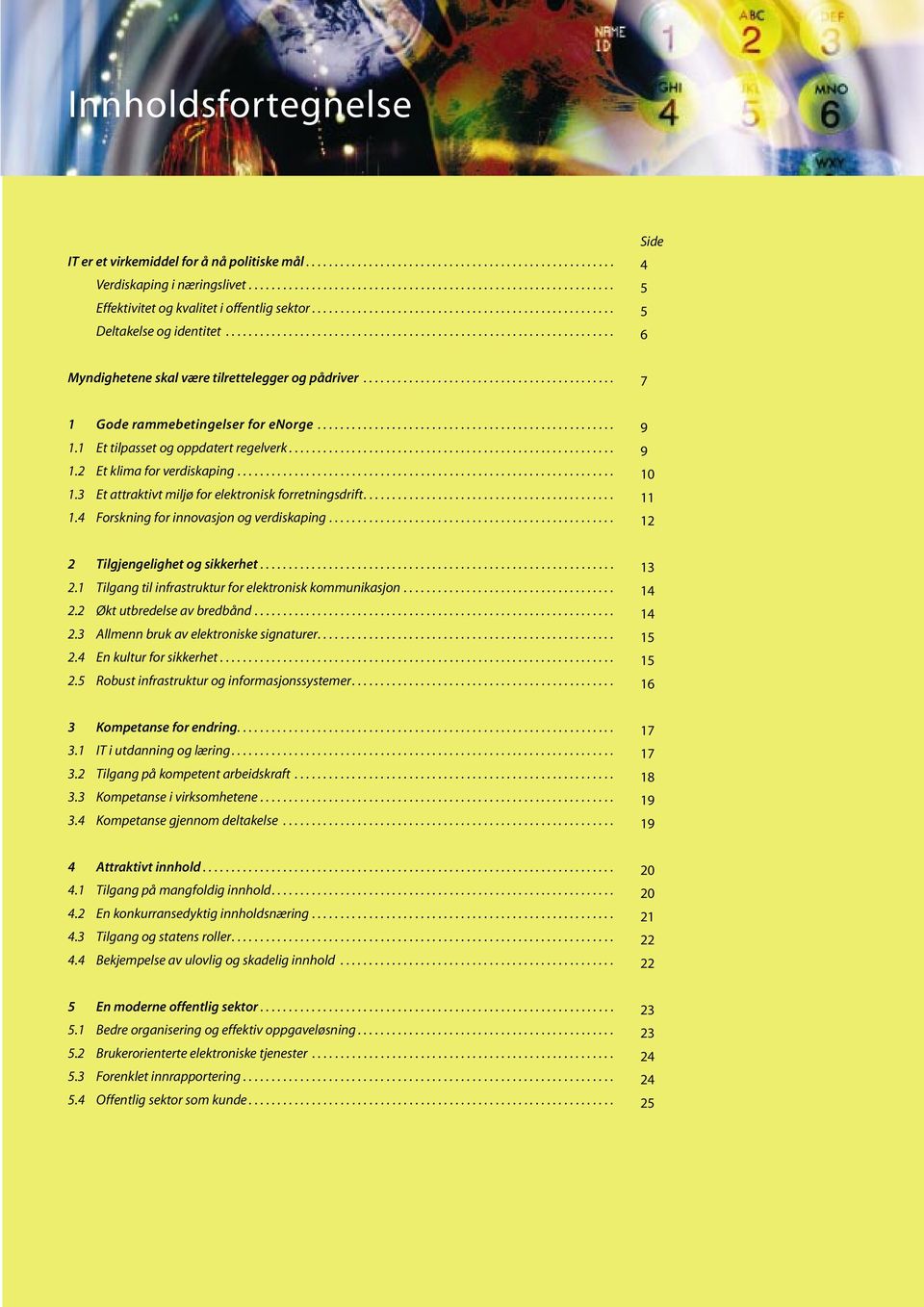 ........................................... 7 1 Gode rammebetingelser for enorge.................................................... 1.1 Et tilpasset og oppdatert regelverk......................................................... 1.2 Et klima for verdiskaping.