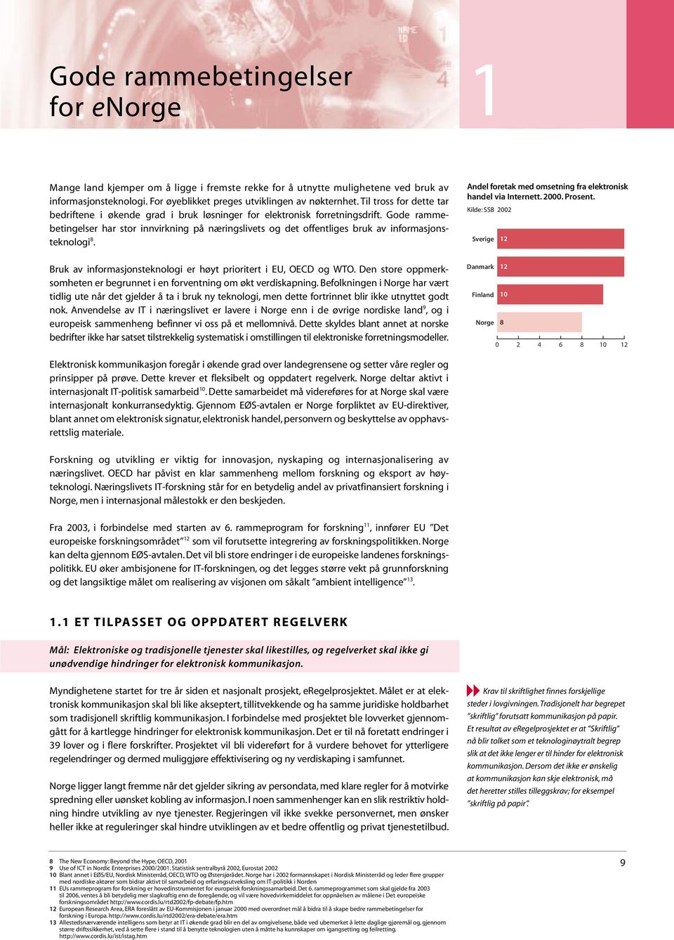 Gode rammebetingelser har stor innvirkning på næringslivets og det offentliges bruk av informasjonsteknologi. Bruk av informasjonsteknologi er høyt prioritert i EU, OECD og WTO.