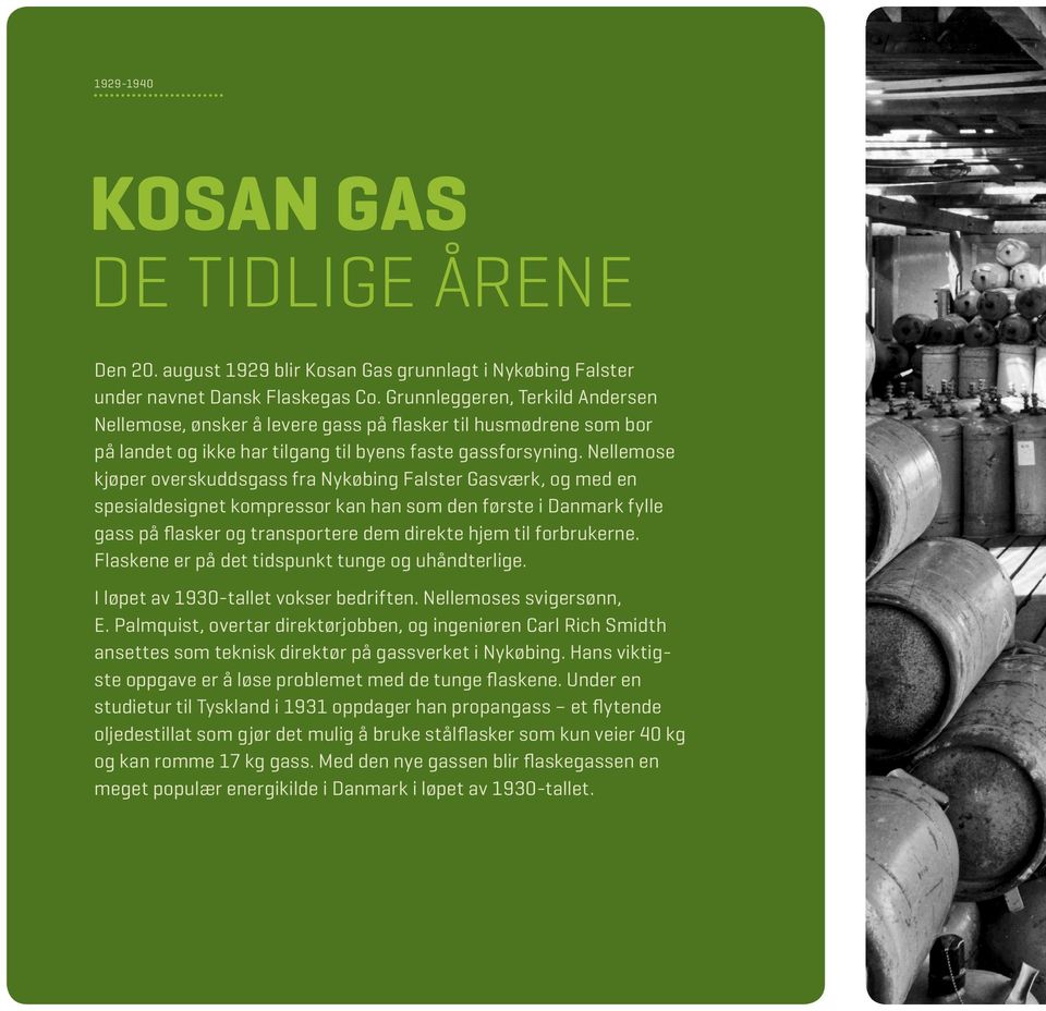 Nellemose kjøper overskuddsgass fra Nykøbing Falster Gasværk, og med en spesialdesignet kompressor kan han som den første i Danmark fylle gass på flasker og transportere dem direkte hjem til