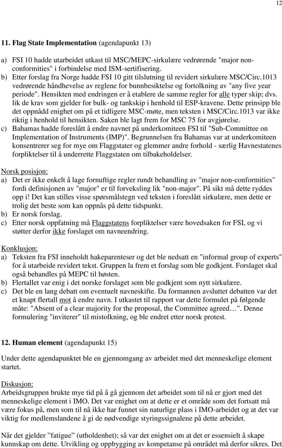 Hensikten med endringen er å etablere de samme regler for alle typer skip; dvs. lik de krav som gjelder for bulk- og tankskip i henhold til ESP-kravene.