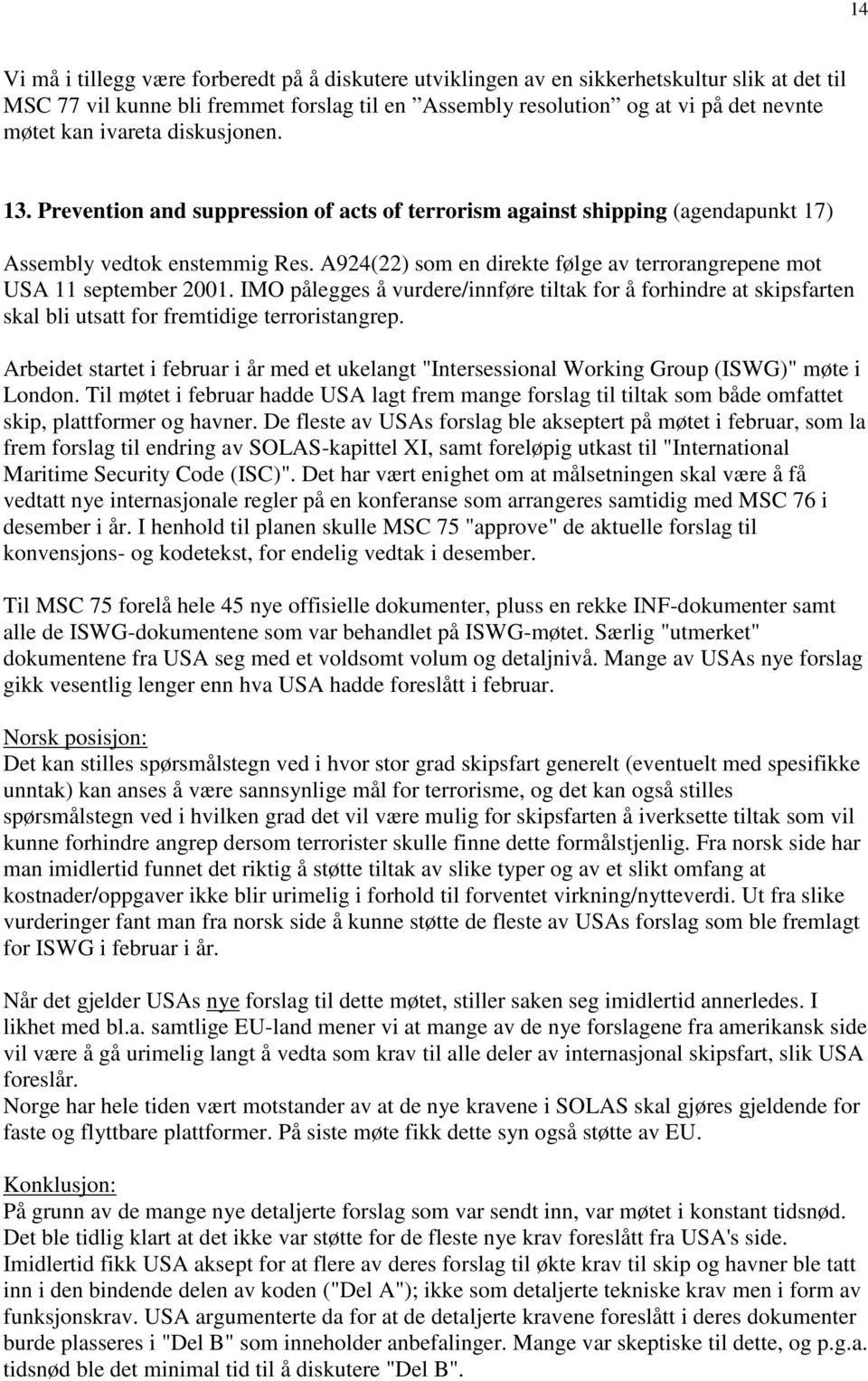 A924(22) som en direkte følge av terrorangrepene mot USA 11 september 2001. IMO pålegges å vurdere/innføre tiltak for å forhindre at skipsfarten skal bli utsatt for fremtidige terroristangrep.