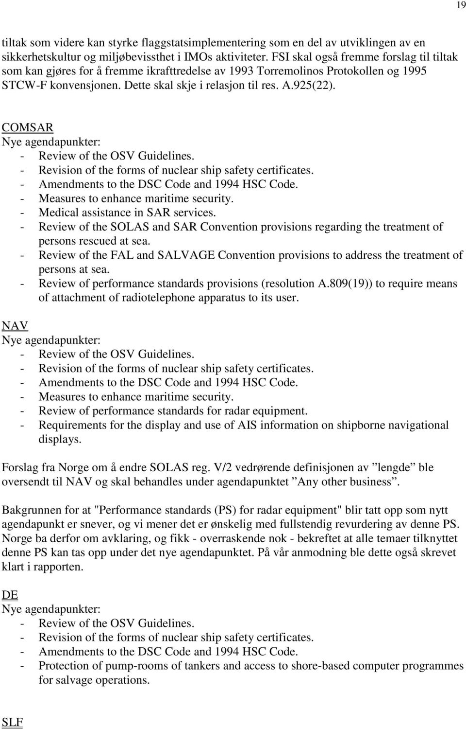 COMSAR Nye agendapunkter: - Review of the OSV Guidelines. - Revision of the forms of nuclear ship safety certificates. - Amendments to the DSC Code and 1994 HSC Code.