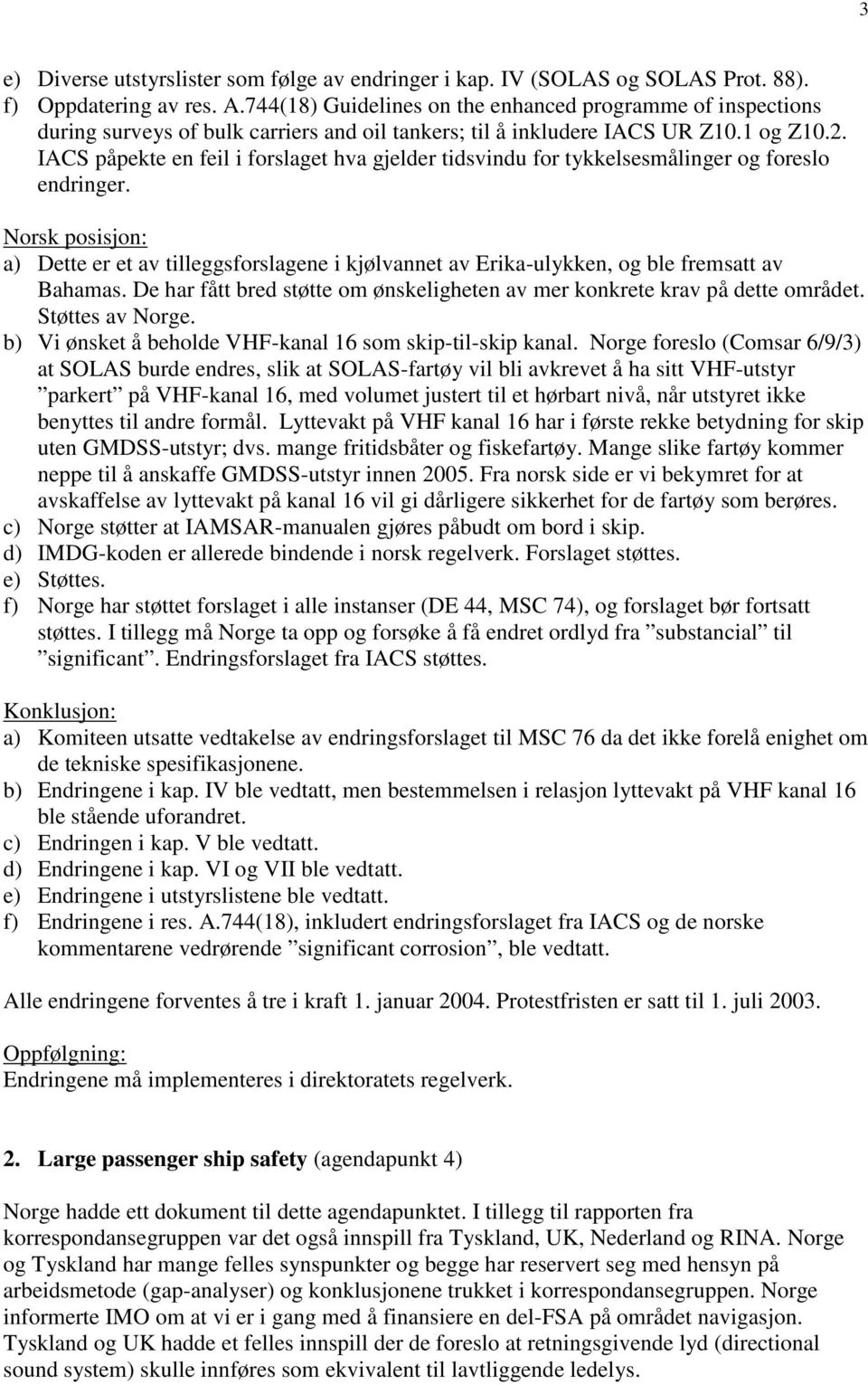 IACS påpekte en feil i forslaget hva gjelder tidsvindu for tykkelsesmålinger og foreslo endringer. a) Dette er et av tilleggsforslagene i kjølvannet av Erika-ulykken, og ble fremsatt av Bahamas.